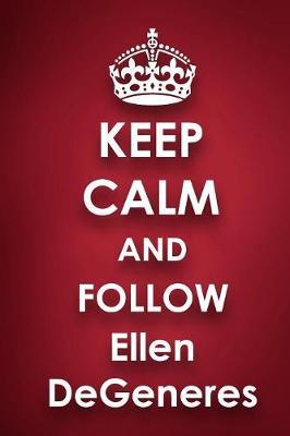 Keep Calm and Follow Ellen DeGeneres: Ellen DeGeneres 2018 - 2019 6 x9  18 Months Supreme  On-the-Go  Diary Journal Notebook Planner Calendar