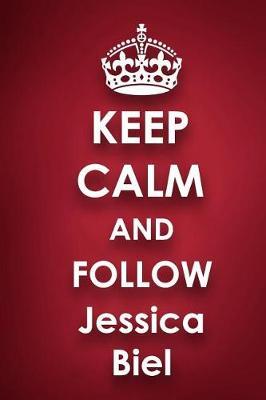 Keep Calm and Follow Jessica Biel: Jessica Biel 2018 - 2019 6x9 18 Months Supreme On-the-Go Diary Journal Notebook Planner Calendar