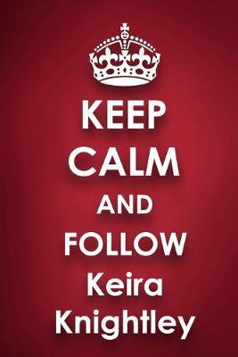 Keep Calm and Follow Keira Knightley: Keira Knightley 2018 - 2019 6 x9  18 Months Supreme  On-the-Go  Diary Journal Notebook Planner Calendar