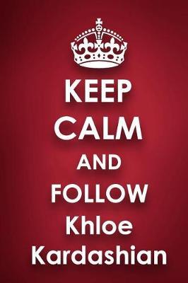 Keep Calm and Follow Khloe Kardashian: Khloe Kardashian 2018 - 2019 6x9 18 Months Supreme On-the-Go Diary Journal Notebook Planner Calendar