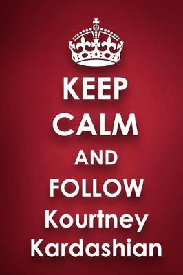 Keep Calm and Follow Kourtney Kardashian: Kourtney Kardashian 2018 - 2019 6x9 18 Months Supreme On-the-Go Diary Journal Notebook Planner Calendar