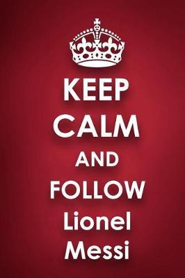Keep Calm and Follow Lionel Messi: Lionel Messi 2018 - 2019 6x9 18 Months Supreme On-the-Go Diary Journal Notebook Planner Calendar