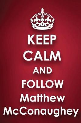 Keep Calm and Follow Matthew McConaughey: Matthew McConaughey 2018 - 2019 6x9 18 Months Supreme On-the-Go Diary Journal Notebook Planner Calendar