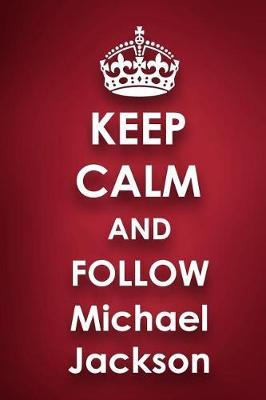 Keep Calm and Follow Michael Jackson: Michael Jackson 2018 - 2019 6x9 18 Months Supreme On-the-Go Diary Journal Notebook Planner Calendar
