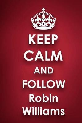 Keep Calm and Follow Robin Williams: Robin Williams 2018 - 2019 6x9 18 Months Supreme On-the-Go Diary Journal Notebook Planner Calendar