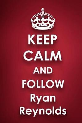 Keep Calm and Follow Ryan Reynolds: Ryan Reynolds 2018 - 2019 6x9 18 Months Supreme On-the-Go Diary Journal Notebook Planner Calendar