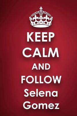 Keep Calm and Follow Selena Gomez: Selena Gomez 2018 - 2019 6 x9  18 Months Supreme  On-the-Go  Diary Journal Notebook Planner Calendar