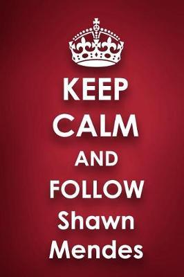 Keep Calm and Follow Shawn Mendes: Shawn Mendes 2018 - 2019 6x9 18 Months Supreme On-the-Go Diary Journal Notebook Planner Calendar