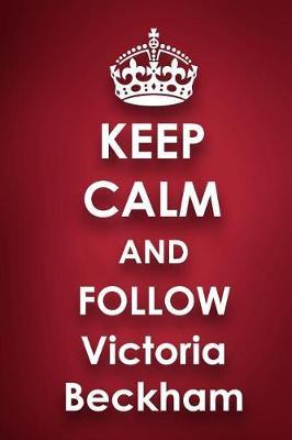 Keep Calm and Follow Victoria Beckham: Victoria Beckham 2018 - 2019 6 x9  18 Months Supreme  On-the-Go  Diary Journal Notebook Planner Calendar