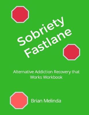 Sobriety Fastlane: Alternative Addiction Recovery that Works Workbook