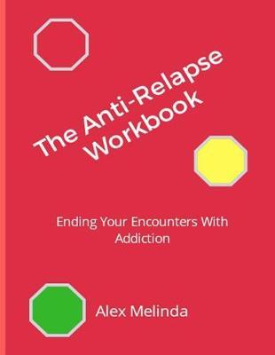 The Anti-Relapse Workbook: Ending Your Encounters With Addiction
