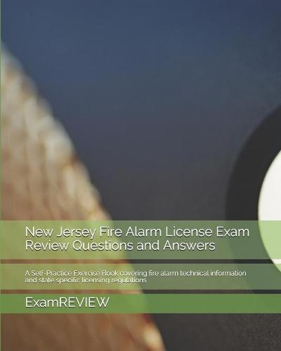 New Jersey Fire Alarm License Exam Review Questions and Answers: A Self-Practice Exercise Book covering fire alarm technical information and state specific licensing regulations