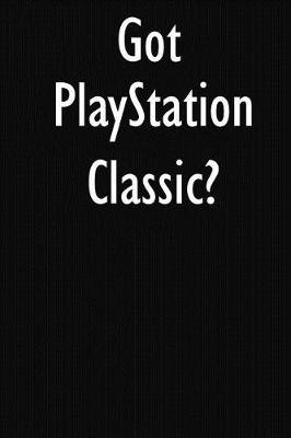 Got PlayStation Classic?: PlayStation Classic Journal Diary Notebook