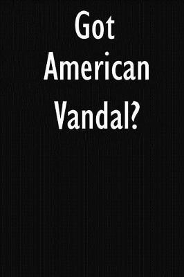Got American Vandal?: American Vandal Journal Diary Notebook