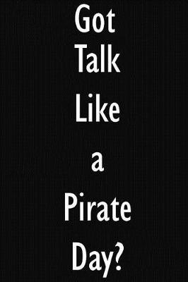Got Talk Like a Pirate Day?: Talk Like a Pirate Day Journal Diary Notebook