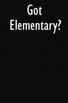 Got Elementary?: Elementary Journal Diary Notebook