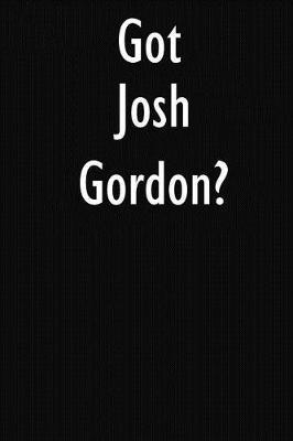 Got Josh Gordon?: Josh Gordon Journal Diary Notebook