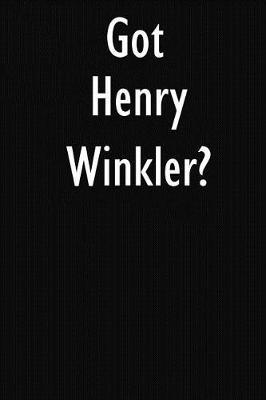 Got Henry Winkler?: Henry Winkler Journal Diary Notebook