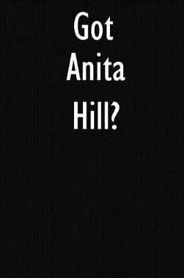 Got Anita Hill?: Anita Hill Journal Diary Notebook