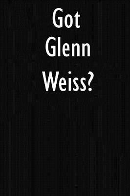 Got Glenn Weiss?: Glenn Weiss Journal Diary Notebook