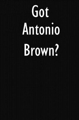 Got Antonio Brown?: Antonio Brown Journal Diary Notebook