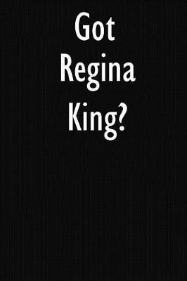 Got Regina King?: Regina King Journal Diary Notebook