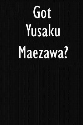 Got Yusaku Maezawa?: Yusaku Maezawa Journal Diary Notebook
