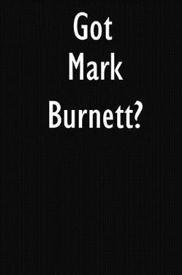 Got Mark Burnett?: Mark Burnett Journal Diary Notebook