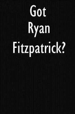 Got Ryan Fitzpatrick?: Ryan Fitzpatrick Journal Diary Notebook