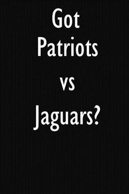 Got Patriots Vs Jaguars?: Patriots Vs Jaguars Journal Diary Notebook