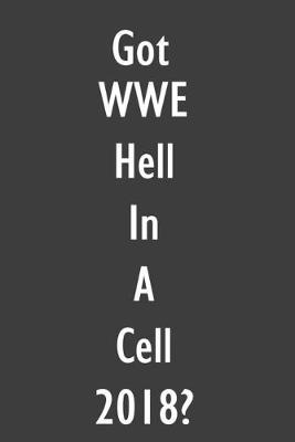 Got WWE Hell In A Cell 2018?: WWE Hell In A Cell 2018 Journal Diary Notebook