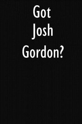 Got Josh Gordon?: Josh Gordon Journal Diary Notebook