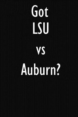 Got LSU vs Auburn?: LSU vs Auburn Journal Diary Notebook