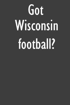 Got Wisconsin football?: Wisconsin football Journal Diary Notebook