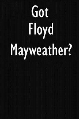 Got Floyd Mayweather?: Floyd Mayweather Journal Diary Notebook