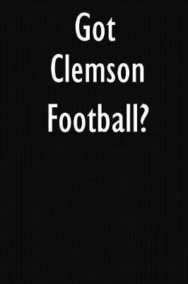 Got Clemson Football?: Clemson Football Journal Diary Notebook