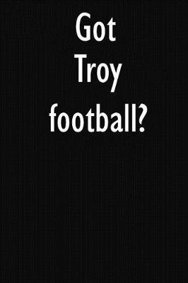 Got Troy football?: Troy football Journal Diary Notebook