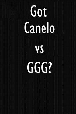 Got Canelo vs GGG?: Canelo vs GGG Journal Diary Notebook