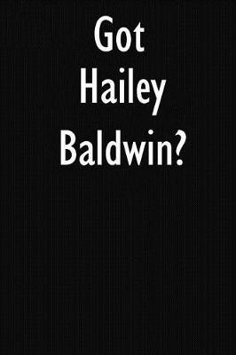 Got Hailey Baldwin?: Hailey Baldwin Journal Diary Notebook