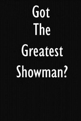 Got The Greatest Showman?: The Greatest Showman Journal Diary Notebook