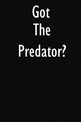 Got the Predator?: The Predator Journal Diary Notebook