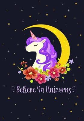 Believe in Unicorns: Unicorn Notebook, Unicorn Journal, Inspirational Journal & Doodle Diary, Unicorn Diary to Write and Draw In, Composition Notebook