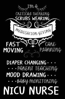 I'm A Critical Thinking Scrubs Wearing Medication Giving Fast Moving Care Planning Diaper Changing Parent Teaching Mood Drawing Baby Monitoring NICU Nurse: Neonatal ICU Nurse Appreciation Gag Gift Notebook And Planner