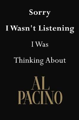 Sorry I Wasn't Listening I Was Thinking About Al Pacino: Al Pacino Journal Diary Notebook