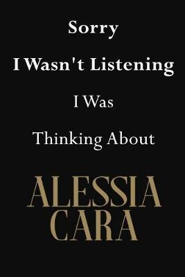 Sorry I Wasn't Listening I Was Thinking About Alessia Cara: Alessia Cara Journal Diary Notebook