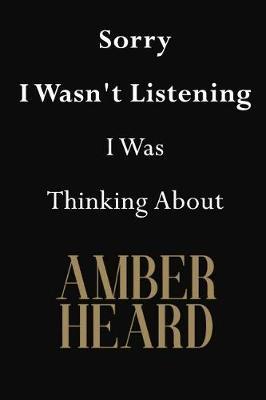 Sorry I Wasn't Listening I Was Thinking About Amber Heard: Amber Heard Journal Diary Notebook