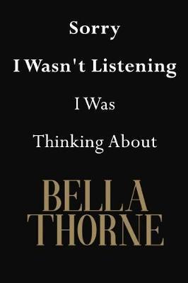 Sorry I Wasn't Listening I Was Thinking About Bella Thorne: Bella Thorne Journal Diary Notebook