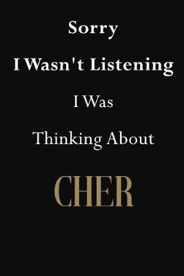 Sorry I Wasn't Listening I Was Thinking About Cher: Cher Journal Diary Notebook