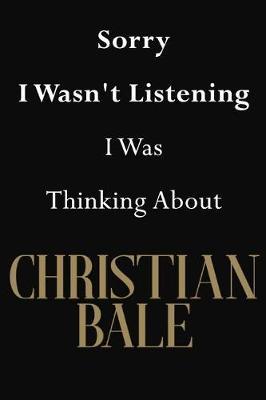 Sorry I Wasn't Listening I Was Thinking About Christian Bale: Christian Bale Journal Diary Notebook