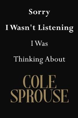 Sorry I Wasn't Listening I Was Thinking about Cole Sprouse: Cole Sprouse Journal Diary Notebook